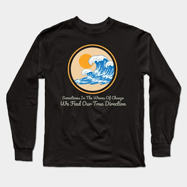 Sometimes in the waves of change we find our true direction Long Sleeve T-Shirt by Lin Watchorn 